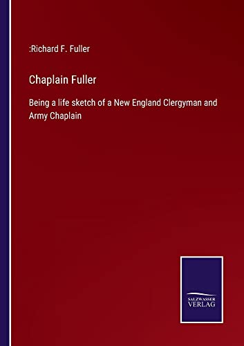 Chaplain Fuller: Being a life sketch of a New England Clergyman and Army Chaplain