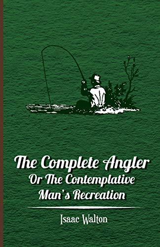 The Complete Angler - Or the Contemplative Man's Recreation