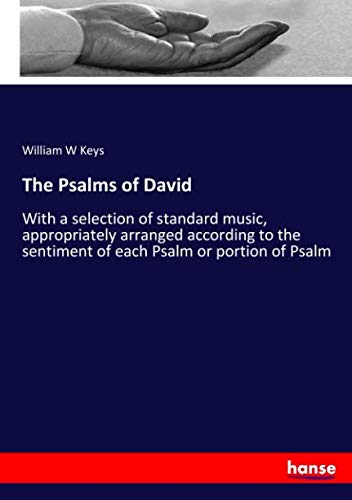 The Psalms of David: With a selection of standard music, appropriately arranged according to the sentiment of each Psalm or portion of Psalm