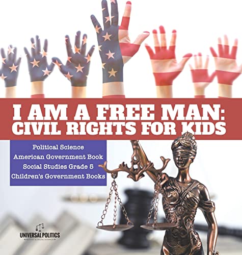 I am a Free Man: Civil Rights for Kids | Political Science | American Government Book | Social Studies Grade 5 | Children's Government Books