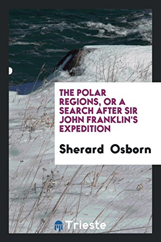 The Polar Regions, Or a Search After Sir John Franklin's Expedition