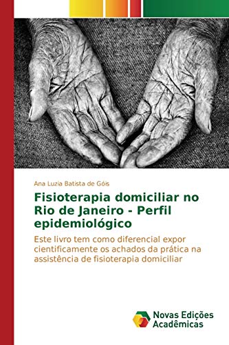 Fisioterapia domiciliar no Rio de Janeiro - Perfil epidemiológico: Este livro tem como diferencial expor cientificamente os achados da prática na assistência de fisioterapia domiciliar
