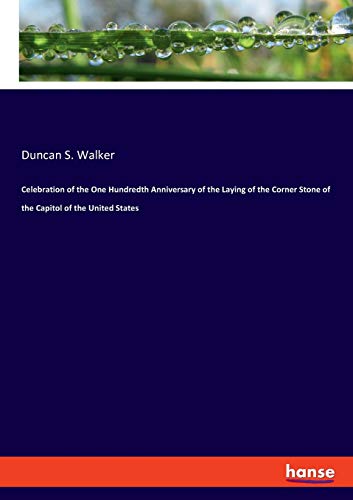 Celebration of the One Hundredth Anniversary of the Laying of the Corner Stone of the Capitol of the United States