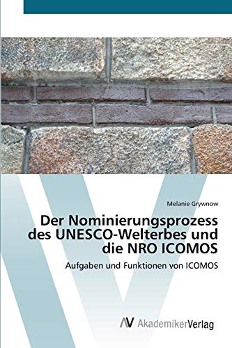 Der Nominierungsprozess des UNESCO-Welterbes und die NRO ICOMOS: Aufgaben und Funktionen von ICOMOS