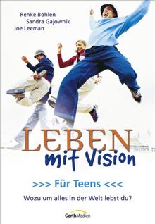 Leben mit Vision. Für Teens: Wozu um alles in der Welt lebst du?