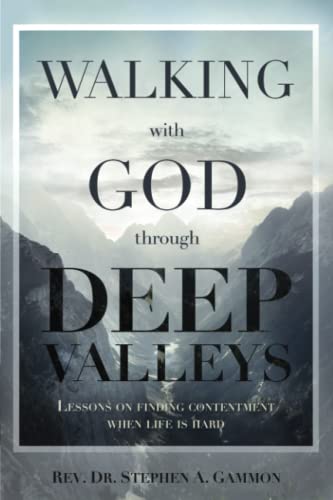 Walking with God through Deep Valleys: Lessons on Finding Contentment when Life is Hard