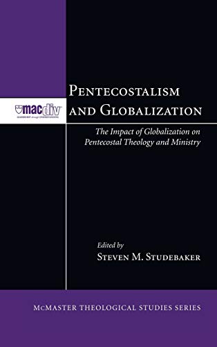 Pentecostalism and Globalization: The Impact of Globalization on Pentecostal Theology and Ministry (McMaster Theological Studies, Band 2)