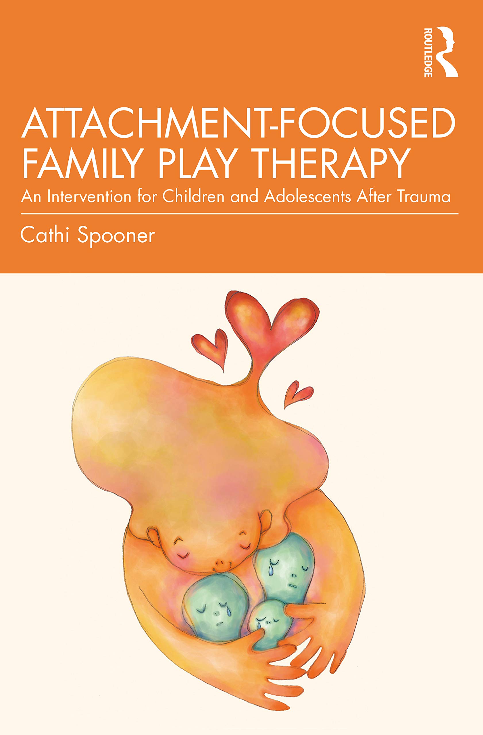 Cathi Spooner Attachment-Focused Family Play Therapy, An Intervention For Children And Adolescents After Trauma