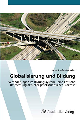 Globalisierung und Bildung: Veränderungen im Bildungssystem - eine kritische Betrachtung aktueller gesellschaftlicher Prozesse