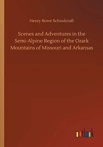 Scenes and Adventures in the Semi-Alpine Region of the Ozark Mountains of Missouri and Arkansas