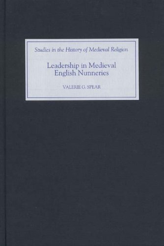 Leadership in Medieval English Nunneries (Studies in the History of Medieval Religion)
