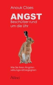 Angst - Beschützer rund um die Uhr: Wie Sie Ihren Ängsten wirkungsvoll begegnen