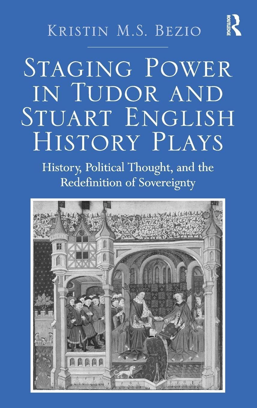 Staging Power in Tudor and Stuart English History Plays: History, Political Thought, and the Redefinition of Sovereignty