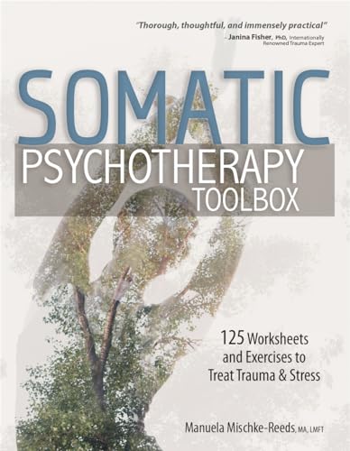 Manuela Mischke-Reeds Somatic Psychotherapy Toolbox, 125 Worksheets And Exercises To Treat Trauma & Stress