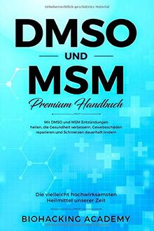 DMSO und MSM – Premium Handbuch: Die vielleicht hochwirksamsten Heilmittel unserer Zeit. Mit DMSO und MSM Entzündungen heilen, die Gesundheit verbessern, Gewebeschäden reparieren und Schmerzen lindern von Academy, Biohacking, Academy, Biohacking | Buch | Zustand sehr gut