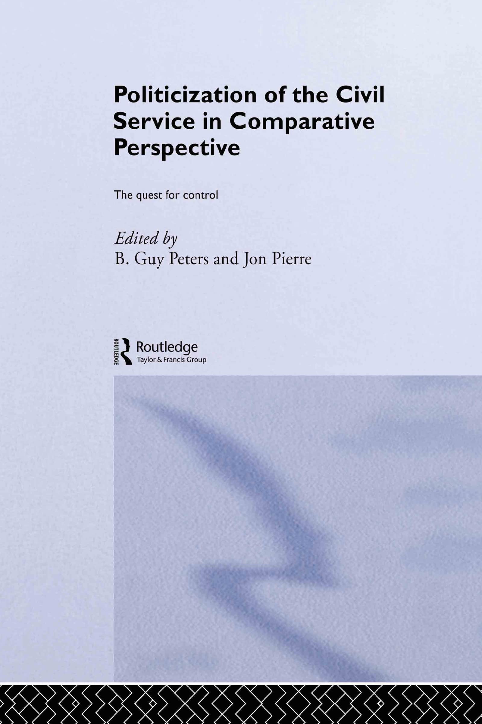 The Politicization of the Civil Service in Comparative Perspective: A Quest for Control (Routledge Studies in Governance and Public Policy, 7, Band 7)