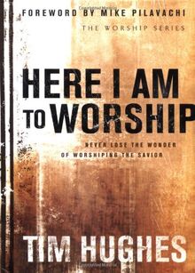 Here I Am to Worship: Never Lose the Wonder of Worshiping the Savior