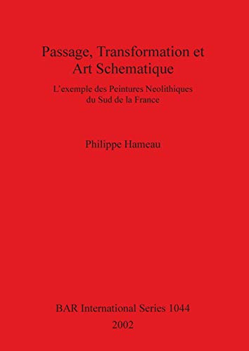 Passage, Transformation et Art Schématique: L'exemple des peintures néolithiques du sud de la France (British Archaeological Reports, Band 1044)