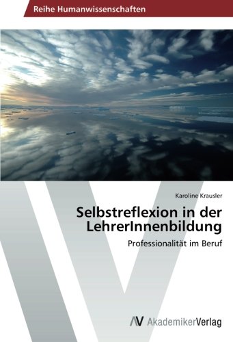 Selbstreflexion in der LehrerInnenbildung: Professionalität im Beruf