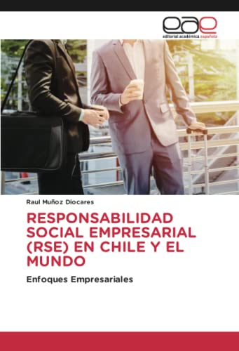 RESPONSABILIDAD SOCIAL EMPRESARIAL (RSE) EN CHILE Y EL MUNDO: Enfoques Empresariales