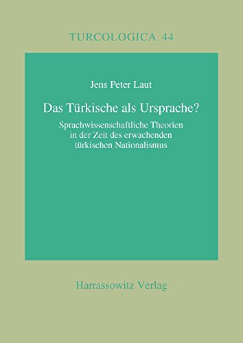 Das Türkische als Ursprache?: Sprachwissenschaftliche Theorien in der Zeit des erwachenden türkischen Nationalismus (Turcologica)