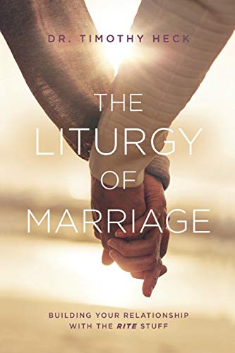 The Liturgy of Marriage: Building your relationship with the Rite stuff (Liturgies, Band 1)