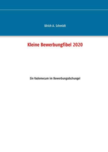 Kleine Bewerbungfibel 2020: Ein Vademecum im Bewerbungsdschungel