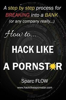 How to Hack Like a PORNSTAR: A step by step process for breaking into a BANK (Hacking the planet, Band 1)