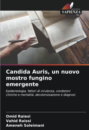 Candida Auris, un nuovo mostro fungino emergente: Epidemiologia, fattori di virulenza, condizioni cliniche e mortalità, decolonizzazione e diagnosi