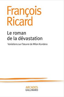 Le roman de la dévastation: Variations sur l&#039;oeuvre de Milan Kundera (Arcades, 10133)