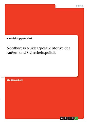 Nordkoreas Nuklearpolitik. Motive der Außen- und Sicherheitspolitik