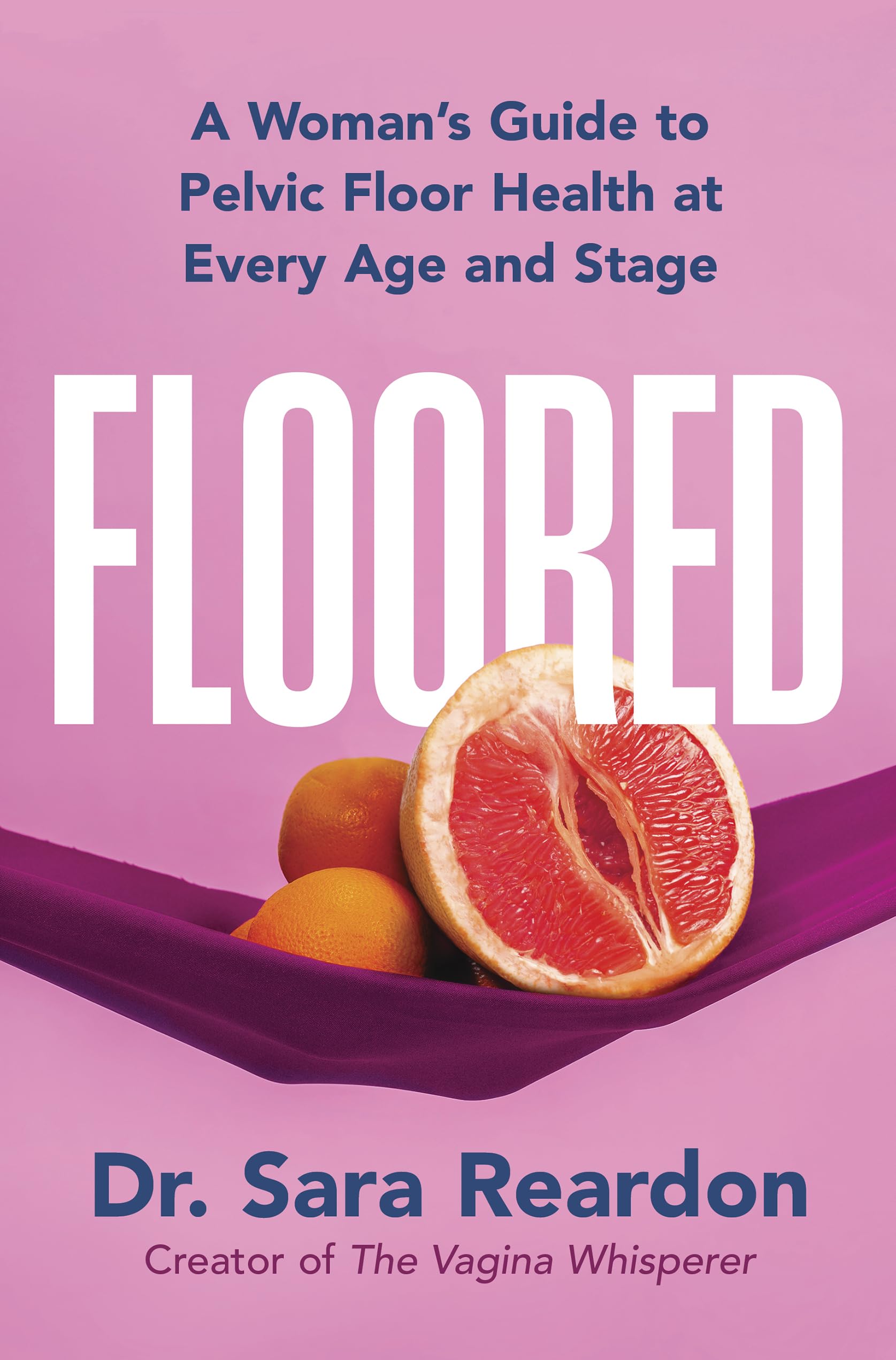 Sara Reardon Floored, A Woman's Guide To Pelvic Floor Health At Every Age And Stage―A Comprehensive Guide For Women Of All Ages