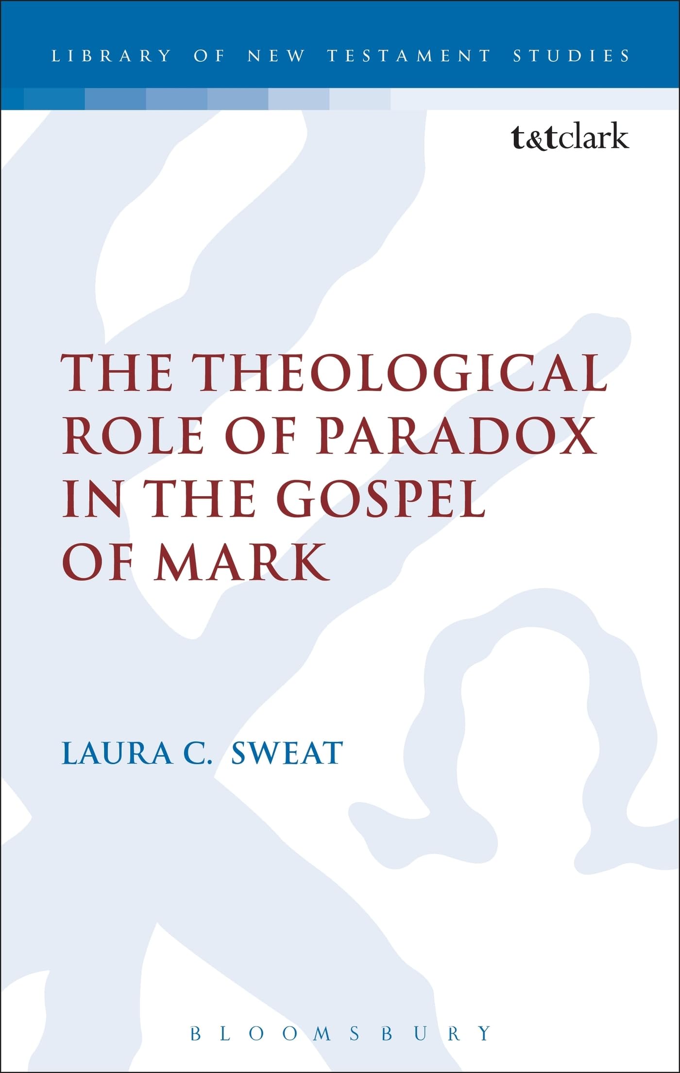 The Theological Role of Paradox in the Gospel of Mark (The Library of New Testament Studies)