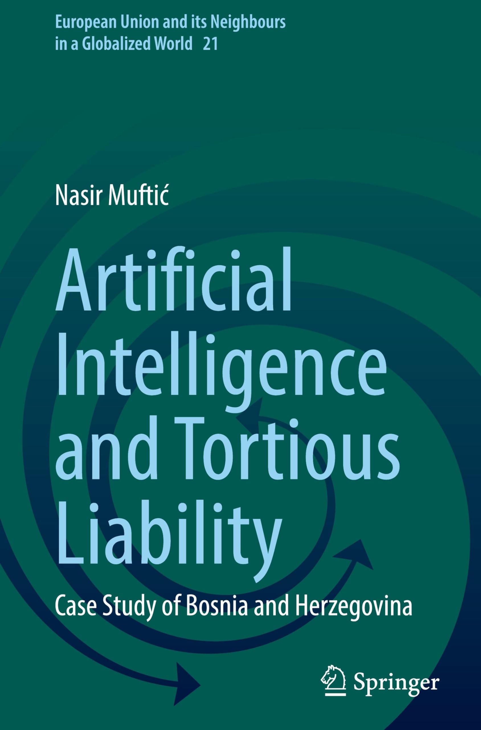 Artificial Intelligence and Tortious Liability: Case Study of Bosnia and Herzegovina (European Union and its Neighbours in a Globalized World, 21, Band 21)