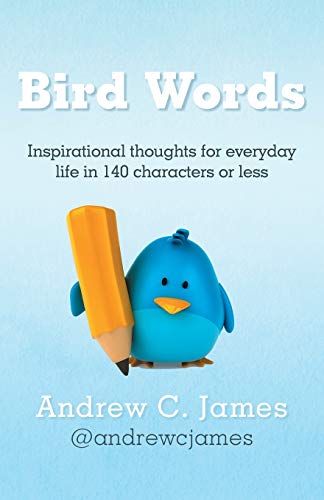 Bird Words: Inspirational Thoughts for Everyday Life in 140 Characters or Less