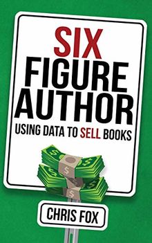 Six Figure Author: Using Data to Sell Books (Write Faster, Write Smarter, Band 5)