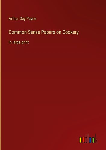Common-Sense Papers on Cookery: in large print