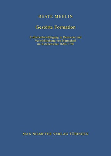 Gestörte Formation: Erdbebenbewältigung in Benevent und Verwirklichung von Herrschaft im Kirchenstaat 1680-1730 (Bibliothek des Deutschen Historischen Instituts in Rom, Band 104)