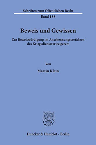 Beweis und Gewissen.: Zur Beweiswürdigung im Anerkennungsverfahren des Kriegsdienstverweigerers. (Schriften Zum Offentlichen Recht, Band 188)