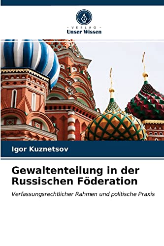 Gewaltenteilung in der Russischen Föderation: Verfassungsrechtlicher Rahmen und politische Praxis