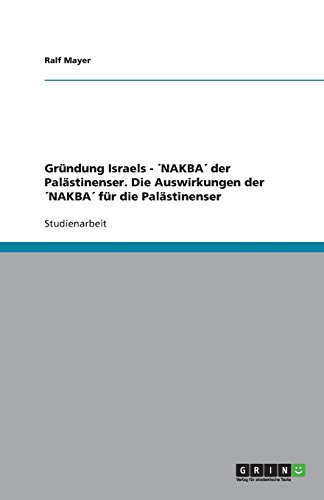 Gründung Israels - ´NAKBA´ der Palästinenser. Die Auswirkungen der ´NAKBA´ für die Palästinenser