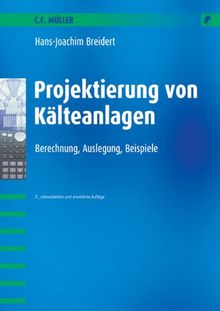 Projektierung von Kälteanlagen: Berechnung - Auslegung - Beispiele
