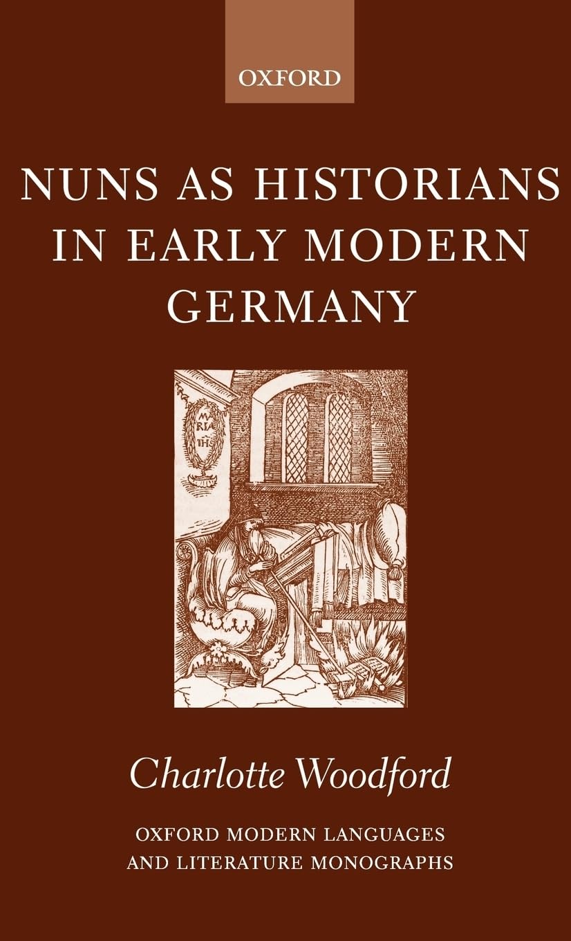 Nuns as Historians in Early Modern Germany (Oxford Modern Languages and Literature Monographs)