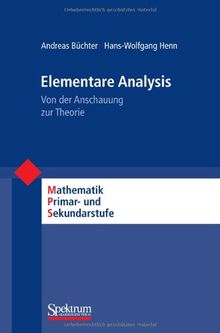 Elementare Analysis: Von der Anschauung zur Theorie (Mathematik Primarstufe und Sekundarstufe I + II)