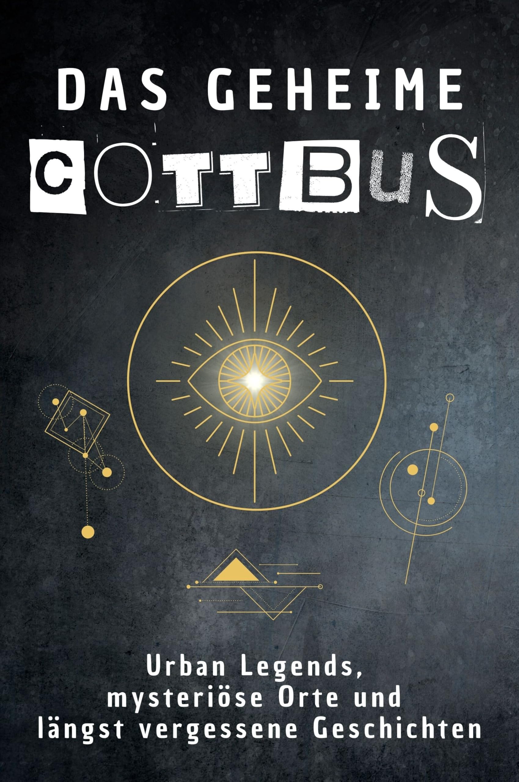 Das geheime Cottbus: Urban Legends, mysteriöse Orte und längst vergessene Geschichten. Geschenk für Fans von Grusel und Mystery, Halloween, True Crime, Reise