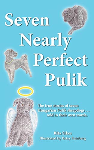 Seven Nearly Perfect Pulik: The true stories of seven Hungarian Pulik sheepdogs... told in their own words.