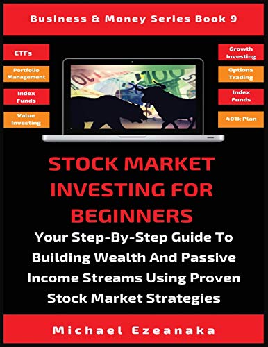 Stock Market Investing For Beginners: Your Step-By-Step Guide To Building Wealth And Passive Income Streams Using Proven Stock Market Strategies (Business & Money Serie, Band 9)