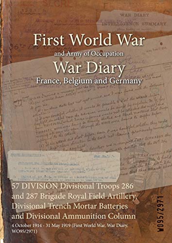 57 DIVISION Divisional Troops 286 and 287 Brigade Royal Field Artillery, Divisional Trench Mortar Batteries and Divisional Ammunition Column: 4 ... 1919 (First World War, War Diary, WO95/2971)