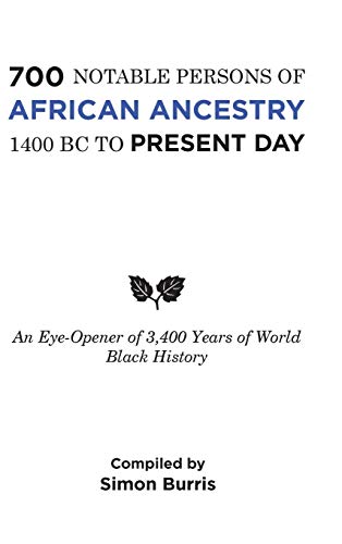 700 Notable Persons of African Ancestry 1400 Bc to Present Day: An Eye-Opener of 3,400 Years of World Black History