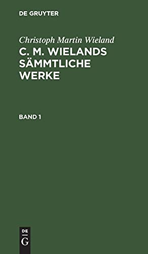 Christoph Martin Wieland: C. M. Wielands Sämmtliche Werke / Christoph Martin Wieland: C. M. Wielands Sämmtliche Werke. Band 1